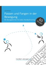 Passen und Fangen in der Bewegung60 Übungsformen für jedes Handballtraining. E-book. Formato EPUB ebook