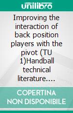 Improving the interaction of back position players with the pivot (TU 1)Handball technical literature. E-book. Formato EPUB ebook di Jörg Madinger