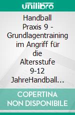 Handball Praxis 9 - Grundlagentraining im Angriff für die Altersstufe 9-12 JahreHandball Fachliteratur. E-book. Formato EPUB ebook di Jörg Madinger