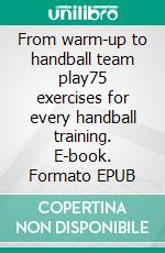 From warm-up to handball team play75 exercises for every handball training. E-book. Formato EPUB ebook