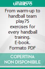 From warm-up to handball team play75 exercises for every handball training. E-book. Formato PDF ebook di Jörg Madinger