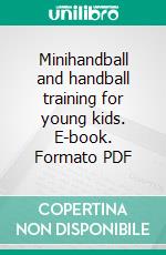 Minihandball and handball training for young kids. E-book. Formato PDF ebook di Jörg Madinger