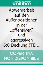 Abwehrarbeit auf den Außenpositionen in der „offensiven“ und aggressiven 6:0 Deckung (TE 199)Handball Fachliteratur. E-book. Formato EPUB ebook di Jörg Madinger