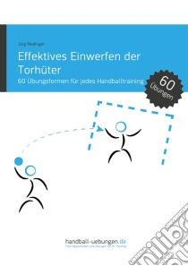 Effektives Einwerfen der Torhüter60 Übungsformen für jedes Handballtraining. E-book. Formato EPUB ebook di Jörg Madinger