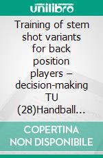 Training of stem shot variants for back position players – decision-making TU (28)Handball technical literature. E-book. Formato PDF ebook