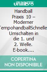 Handball Praxis 10 – Moderner TempohandballSchnelles Umschalten in die 1. und 2. Welle. E-book. Formato EPUB ebook di Jörg Madinger