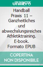 Handball Praxis 11 – Ganzheitliches und abwechslungsreiches Athletiktraining. E-book. Formato EPUB ebook