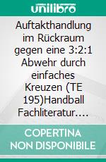 Auftakthandlung im Rückraum gegen eine 3:2:1 Abwehr durch einfaches Kreuzen (TE 195)Handball Fachliteratur. E-book. Formato EPUB ebook di Jörg Madinger