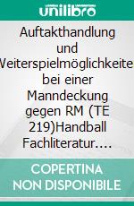 Auftakthandlung und Weiterspielmöglichkeiten bei einer Manndeckung gegen RM (TE 219)Handball Fachliteratur. E-book. Formato PDF ebook