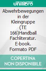 Abwehrbewegungen in der Kleingruppe (TE 166)Handball Fachliteratur. E-book. Formato PDF ebook di Jörg Madinger