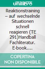 Reaktionstraining – auf wechselnde Situationen schnell reagieren (TE 291)Handball Fachliteratur. E-book. Formato EPUB ebook di Jörg Madinger