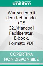 Wurfserien mit dem Rebounder (TE 321)Handball Fachliteratur. E-book. Formato PDF ebook di Jörg Madinger