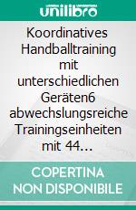 Koordinatives Handballtraining mit unterschiedlichen Geräten6 abwechslungsreiche Trainingseinheiten mit 44 Einzelübungen. E-book. Formato EPUB ebook di Jörg Madinger