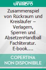 Zusammenspiel von Rückraum und Kreisläufer – Verlagern, Sperren und AbsetzenHandball Fachliteratur. E-book. Formato EPUB ebook