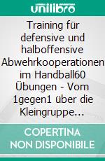 Training für defensive und halboffensive Abwehrkooperationen im Handball60 Übungen - Vom 1gegen1 über die Kleingruppe bis zur Abwehr im Team. E-book. Formato EPUB ebook