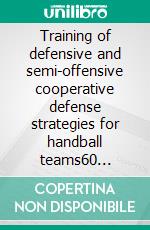 Training of defensive and semi-offensive cooperative defense strategies for handball teams60 exercises – From 1-on-1 to small group and team defense. E-book. Formato EPUB ebook