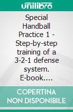 Special Handball Practice 1 - Step-by-step training of a 3-2-1 defense system. E-book. Formato EPUB ebook di Jörg Madinger