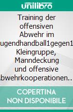 Training der offensiven Abwehr im Jugendhandball1gegen1, Kleingruppe, Manndeckung und offensive Abwehrkooperationen. E-book. Formato EPUB ebook