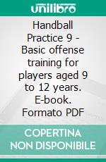 Handball Practice 9 - Basic offense training for players aged 9 to 12 years. E-book. Formato PDF ebook di Jörg Madinger