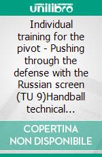 Individual training for the pivot - Pushing through the defense with the Russian screen (TU 9)Handball technical literature. E-book. Formato PDF ebook