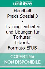 Handball Praxis Spezial 3 - Trainingseinheiten und Übungen für Torhüter. E-book. Formato EPUB ebook