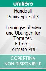 Handball Praxis Spezial 3 - Trainingseinheiten und Übungen für Torhüter. E-book. Formato PDF ebook di Jörg Madinger