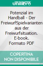 Potenzial im Handball - Der FreiwurfSpielvarianten aus der Freiwurfsituation. E-book. Formato PDF ebook di Jörg Madinger