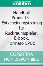 Handball Praxis 15 - Entscheidungstraining für Rückraumspieler. E-book. Formato EPUB ebook