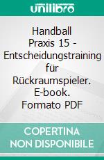 Handball Praxis 15 - Entscheidungstraining für Rückraumspieler. E-book. Formato PDF ebook