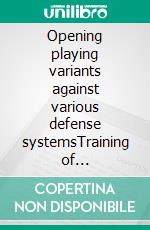 Opening playing variants against various defense systemsTraining of decision-making processes with shooting options. E-book. Formato EPUB ebook