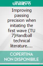 Improving passing precision when initiating the first wave (TU 7)Handball technical literature. E-book. Formato EPUB ebook