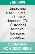 Improving speed play for fast break situations (TU 4)Handball technical literature. E-book. Formato EPUB ebook