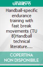 Handball-specific endurance training with fast break movements (TU 8)Handball technical literature. E-book. Formato EPUB ebook