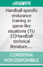 Handball-specific endurance training in game-like situations (TU 15)Handball technical literature. E-book. Formato PDF ebook