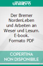 Der Bremer NordenLeben und Arbeiten an Weser und Lesum. E-book. Formato PDF ebook