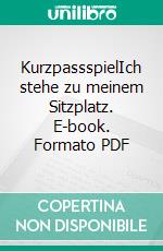 KurzpassspielIch stehe zu meinem Sitzplatz. E-book. Formato PDF ebook