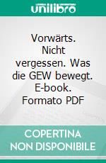 Vorwärts. Nicht vergessen. Was die GEW bewegt. E-book. Formato PDF