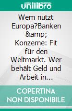 Wem nutzt Europa?Banken & Konzerne: Fit für den Weltmarkt. Wer behält Geld und Arbeit in Deutschland?. E-book. Formato PDF ebook di Johann-Günther König