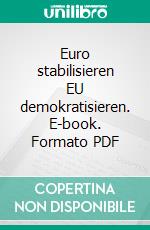 Euro stabilisieren EU demokratisieren. E-book. Formato PDF ebook di Johann-Günther König