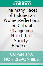 The many Faces of Indonesian WomenReflections on Cultural Change in a Multi-Ethnic Society. E-book. Formato EPUB