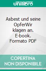 Asbest und seine OpferWir klagen an. E-book. Formato PDF ebook