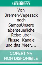 Von Bremen-Vegesack nach SamosUnsere abenteuerliche Reise über Flüsse, Kanäle und das Meer. E-book. Formato PDF ebook