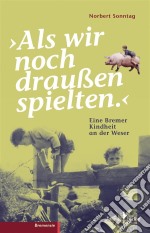 Als wir noch draußen spieltenEine Bremer Kindheit an der Weser. E-book. Formato PDF ebook