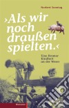 Als wir noch draußen spieltenEine Bremer Kindheit an der Weser. E-book. Formato PDF ebook