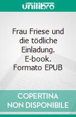 Frau Friese und die tödliche Einladung. E-book. Formato EPUB ebook di Martha Bull