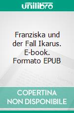 Franziska und der Fall Ikarus. E-book. Formato EPUB ebook