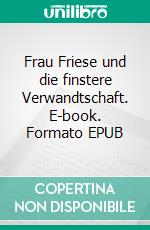 Frau Friese und die finstere Verwandtschaft. E-book. Formato EPUB ebook