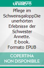 Pflege im SchweinsgaloppDie unerhörten Erlebnisse der Schwester Annette. E-book. Formato EPUB