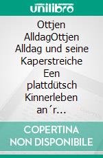 Ottjen AlldagOttjen Alldag und seine Kaperstreiche Een plattdütsch Kinnerleben an´r Waterkante. E-book. Formato EPUB