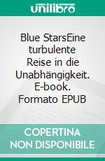 Blue StarsEine turbulente Reise in die Unabhängigkeit. E-book. Formato EPUB ebook di Bijou Beberniß